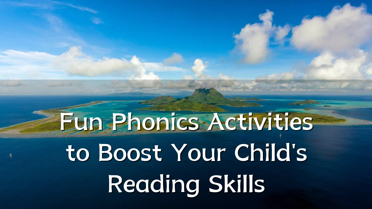 Fun Phonics Activities to Boost Your Child's Reading Skills