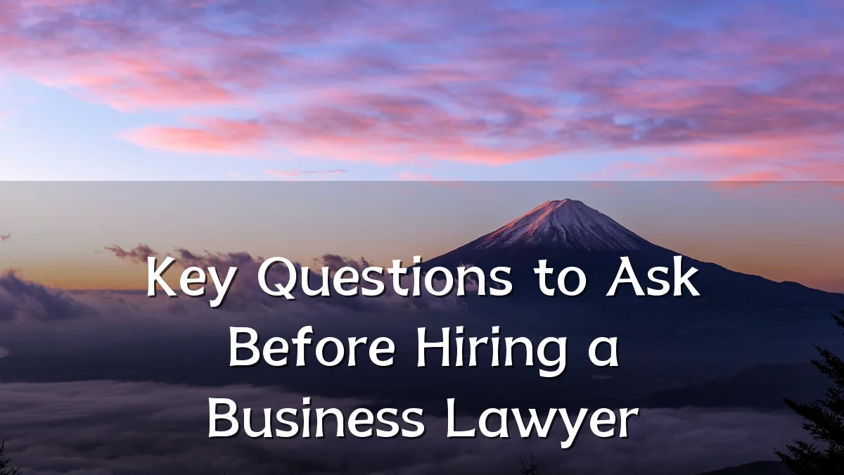 Key Questions to Ask Before Hiring a Business Lawyer