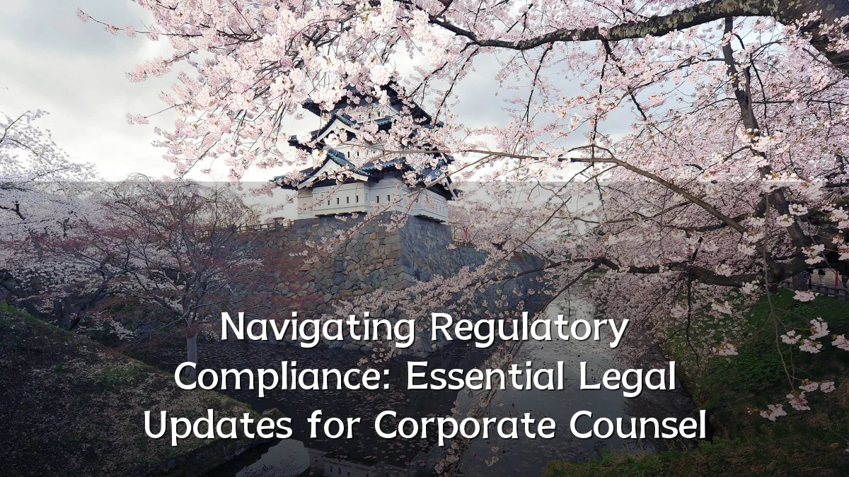 Navigating Regulatory Compliance: Essential Legal Updates for Corporate Counsel