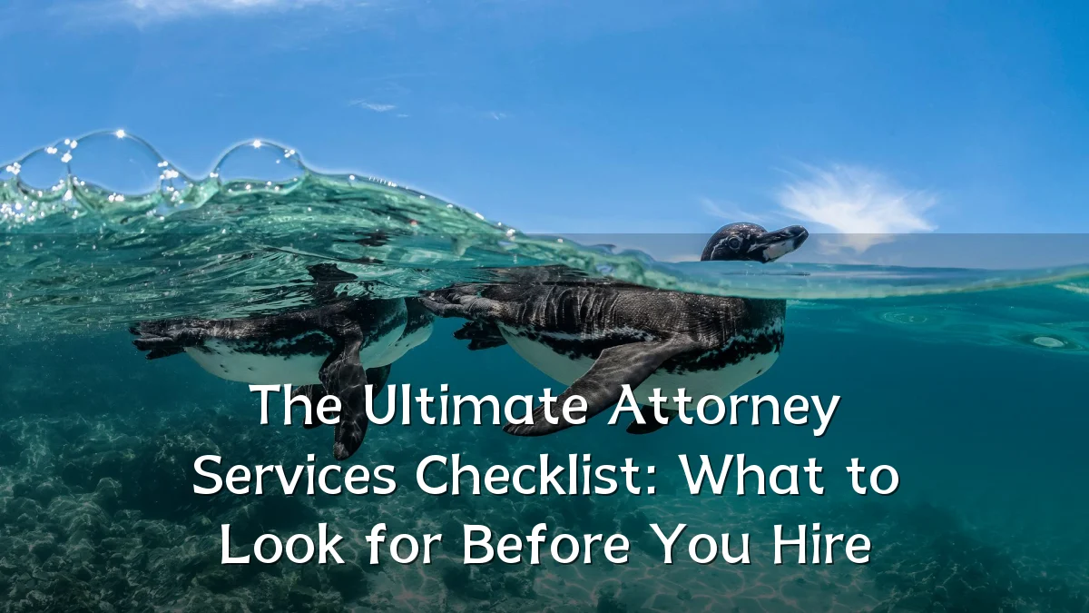 The Ultimate Attorney Services Checklist: What to Look for Before You Hire