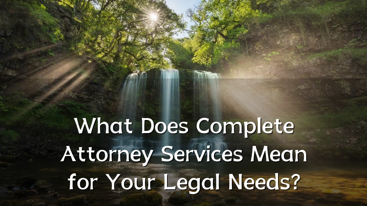 What Does Complete Attorney Services Mean for Your Legal Needs?