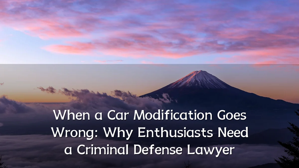 When a Car Modification Goes Wrong: Why Enthusiasts Need a Criminal Defense Lawyer
