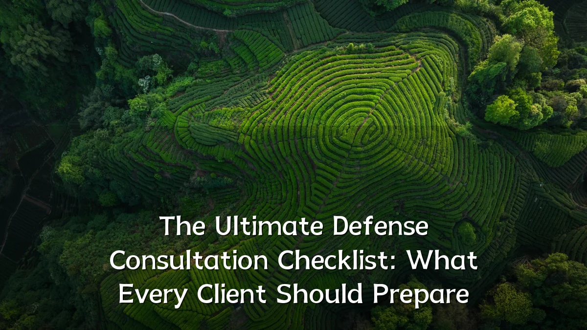 The Ultimate Defense Consultation Checklist: What Every Client Should Prepare