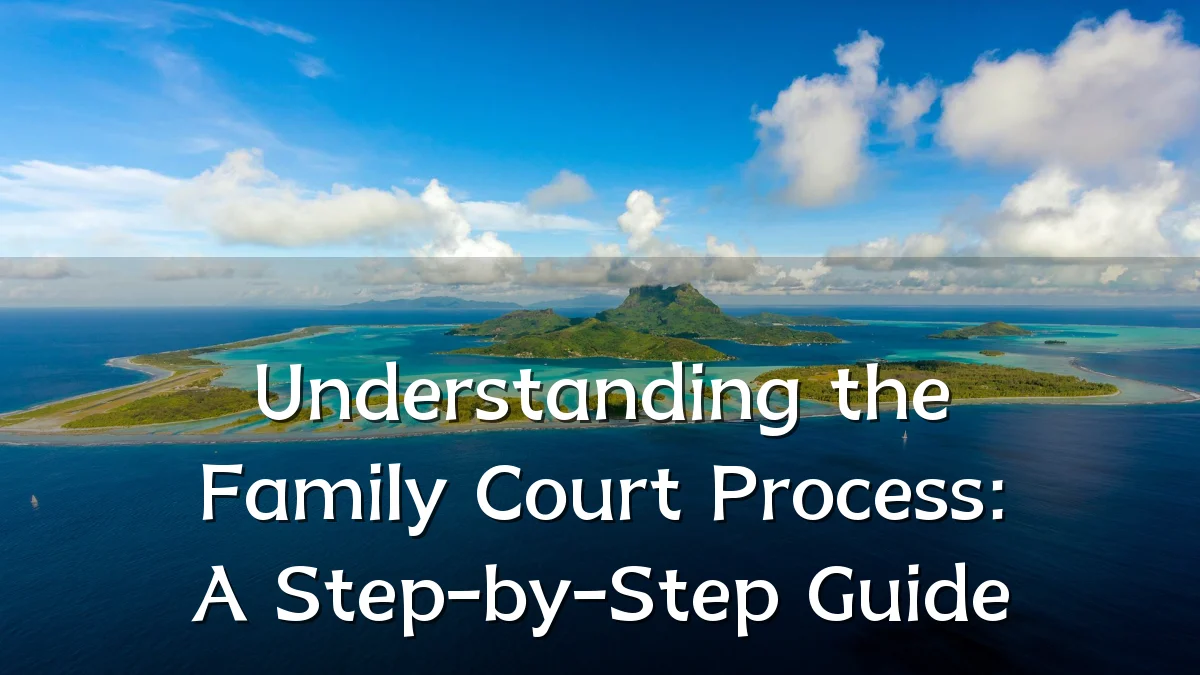 Understanding the Family Court Process: A Step-by-Step Guide