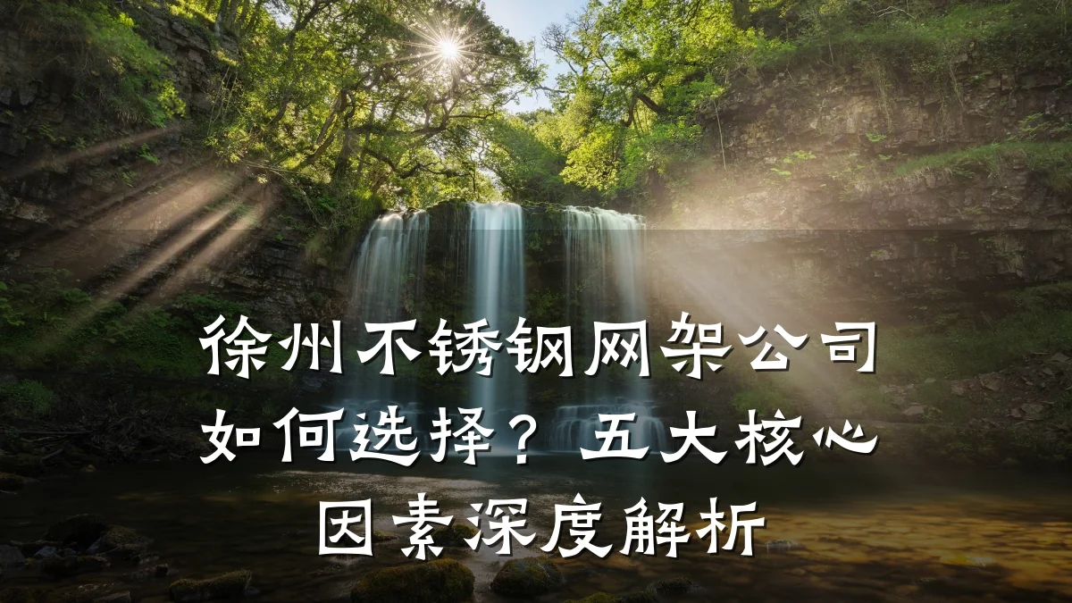 徐州不锈钢网架公司如何选择？五大核心因素深度解析