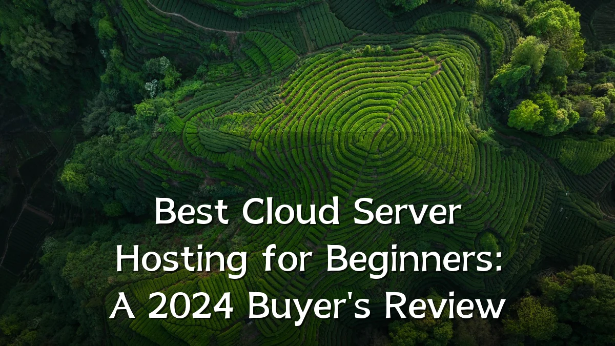 Best Cloud Server Hosting for Beginners: A 2024 Buyer's Review